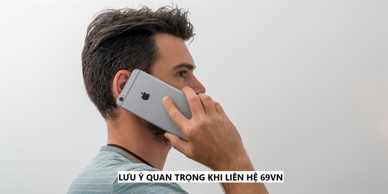 Những lưu ý cần thiết khi liên hệ với nền tảng 69VN 