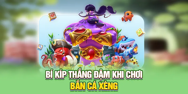 Bí kíp thắng đậm khi chơi bắn cá xèng