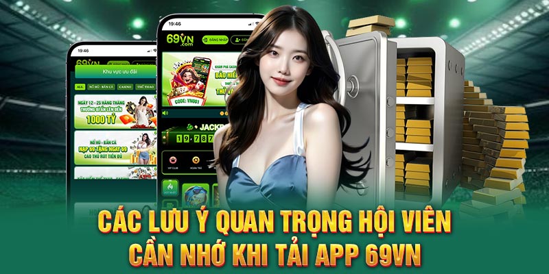 Các lưu ý quan trọng hội viên cần nhớ khi tải app 69VN
