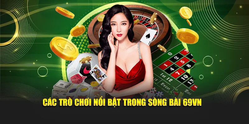 Các trò chơi nổi bật trong sòng bài 69VN 