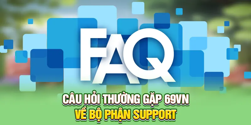 Câu hỏi thường gặp 69VN về bộ phận support
