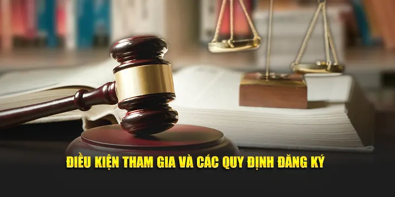 Điều kiện tham gia và các quy định đăng ký