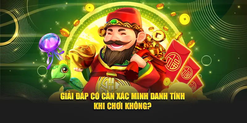 Giải đáp có cần xác minh danh tính khi chơi không?