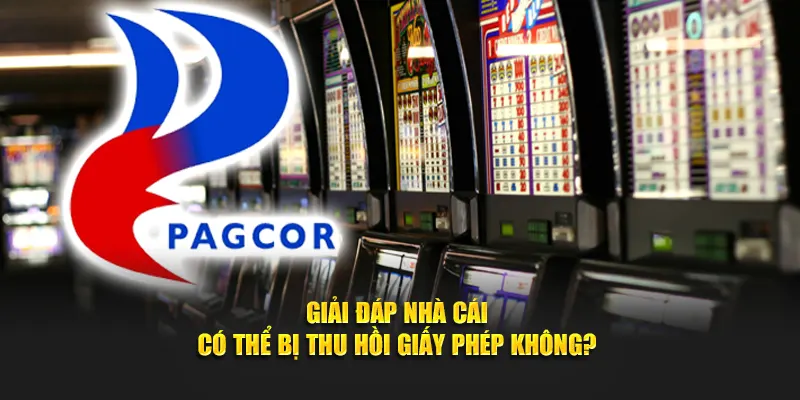Giải đáp nhà cái có thể bị thu hồi giấy phép không?