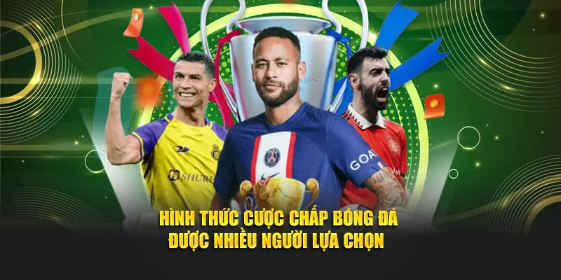 Hình thức cược chấp bóng đá được nhiều người lựa chọn 