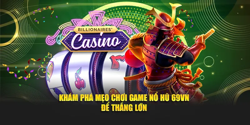 Khám phá mẹo chơi game nổ hũ 69VN để thắng lớn