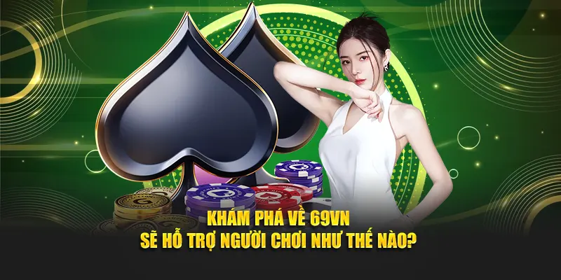Khám phá về 69VN sẽ hỗ trợ người chơi như thế nào?