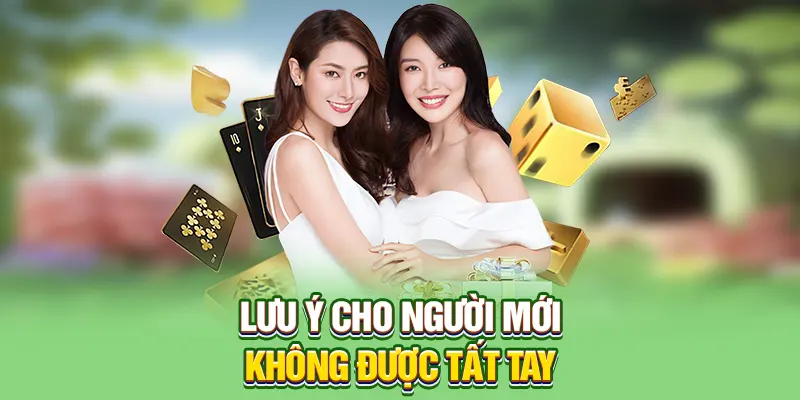 Lưu ý cho người mới không được tất tay