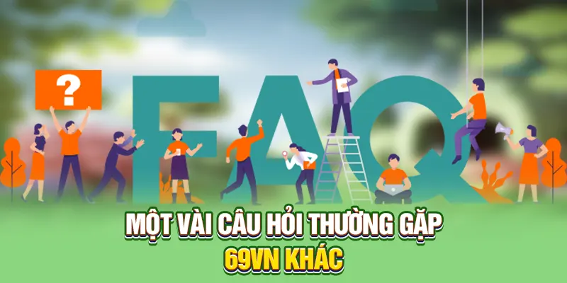 Một vài câu hỏi thường gặp 69VN khác