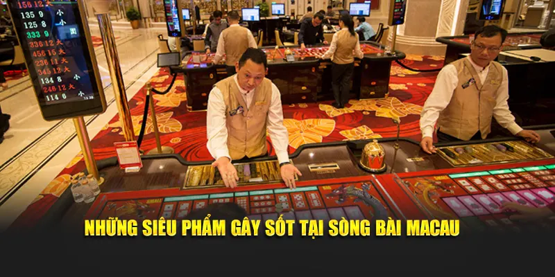 Những siêu phẩm gây sốt tại sòng bài Macau 