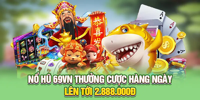 Nổ hũ 69VN thưởng cược hàng ngày lên tới 2.888.000đ
