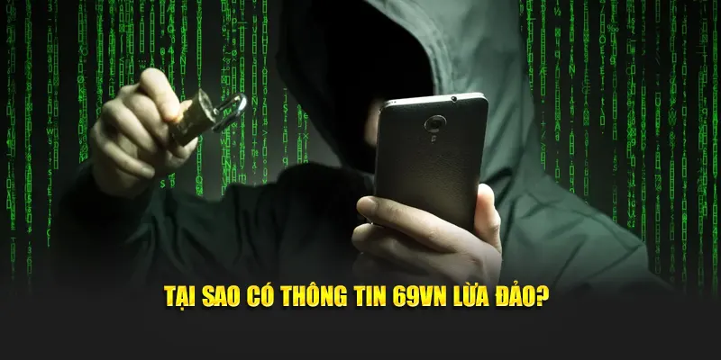 Tại sao có thông tin 69VN lừa đảo?