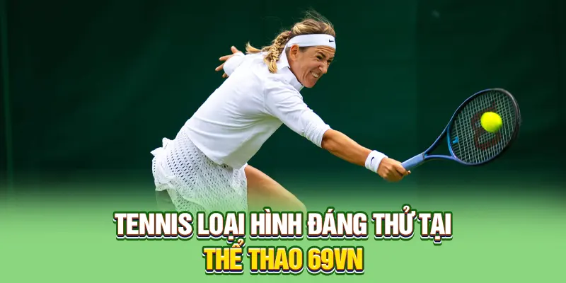 Tennis loại hình đáng thử tại thể thao 69VN