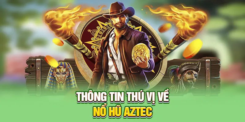 Thông tin thú vị về nổ hũ Aztec