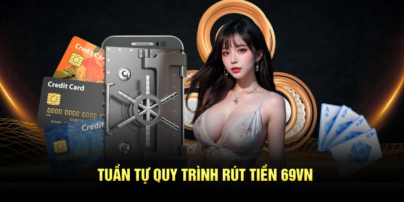 Tuần tự quy trình rút tiền 69VN
