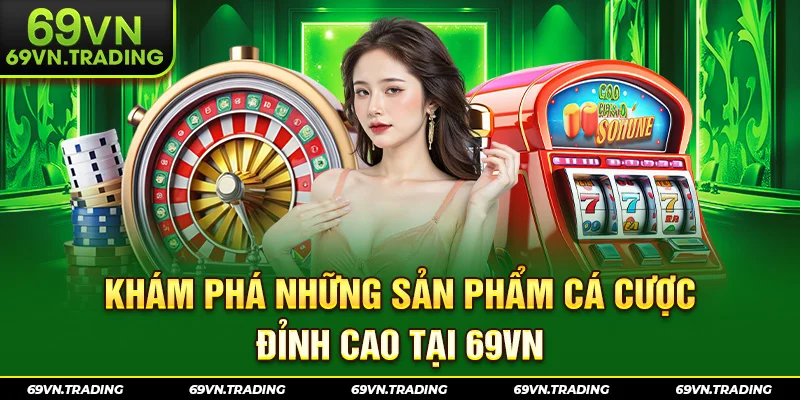 Khám phá những sản phẩm cá cược đỉnh cao tại 69VN